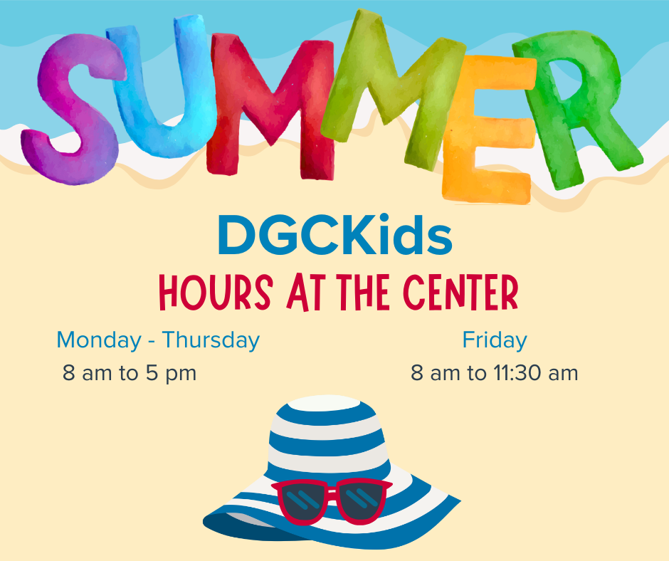 A bright and cheerful graphic with a beach theme. At the top, the word “SUMMER” is written in large, colorful watercolor-style letters. Below it, the text reads: “DGCKids Hours at the Center.” The hours are listed as:
Monday – Thursday: 8 am to 5 pm
Friday: 8 am to 11:30 am
At the bottom of the image is an illustration of a blue and white striped sunhat with red sunglasses, resting on a light sandy background with blue waves at the top.